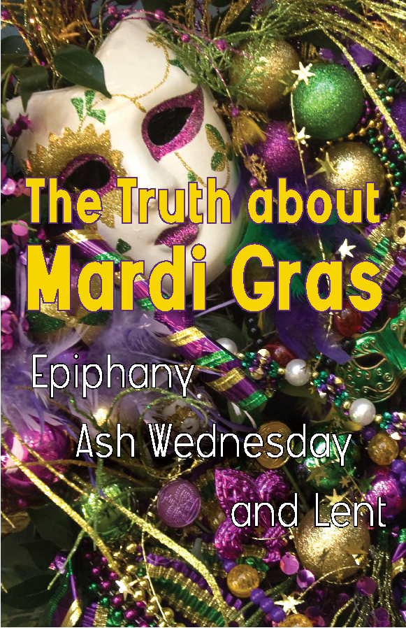 The Truth about Mardi Gras Lent Ash Wednesday Good Friday